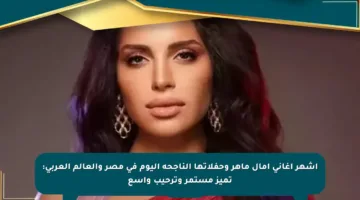 أشهر أغاني آمال ماهر وحفلاتها الناجحة اليوم في مصر والعالم العربي: تميز مستمر وترحيب واسع